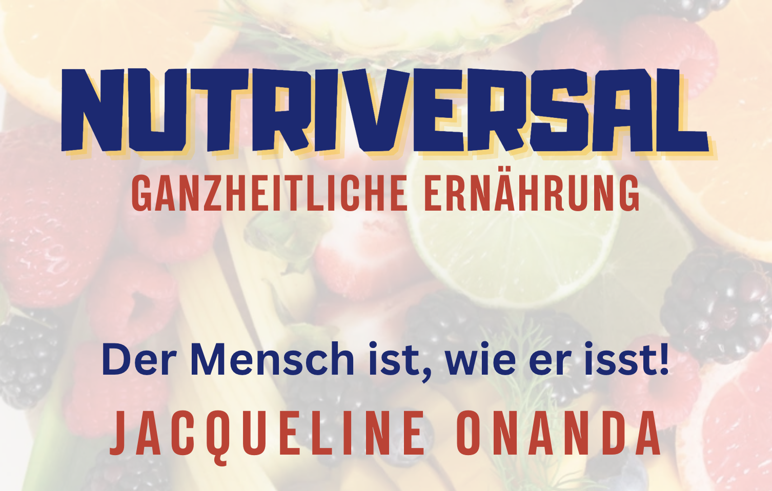 NUTRIVERSAL – Ganzheitliche Ernährung: Der Mensch ist, wie er isst! – Jacqueline Onanda